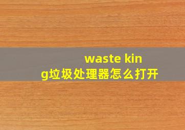 waste king垃圾处理器怎么打开